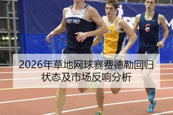 2026年草地网球赛费德勒回归状态及市场反响分析