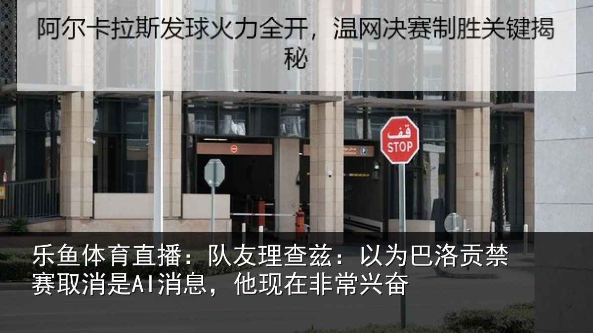 乐鱼体育直播：队友理查兹：以为巴洛贡禁赛取消是AI消息，他现在非常兴奋