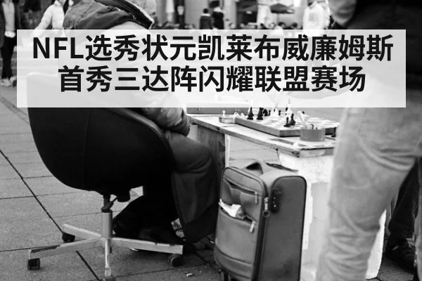 NFL选秀状元凯莱布威廉姆斯首秀三达阵闪耀联盟赛场